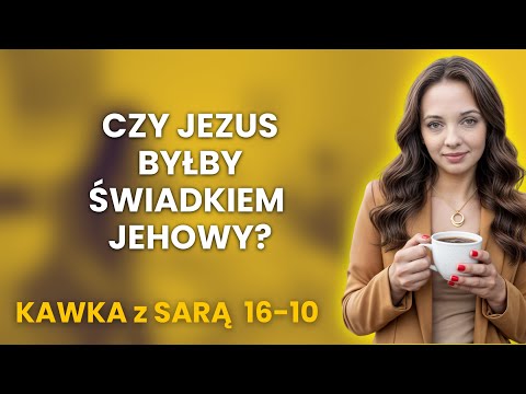 Czy Jezus byłby świadkiem Jehowy.  Kawa z Sarą 16-10
