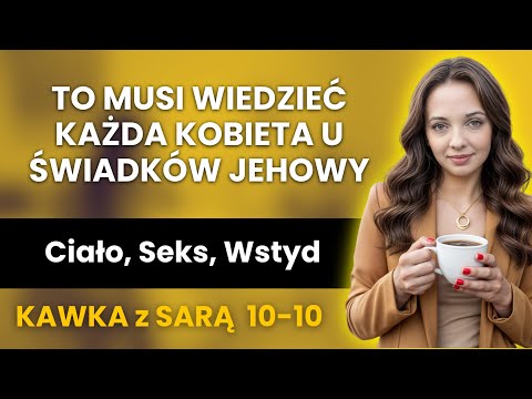 To Musi Wiedzieć Każda Kobieta u Świadków Jehowy. Kawa z Sarą 13-10