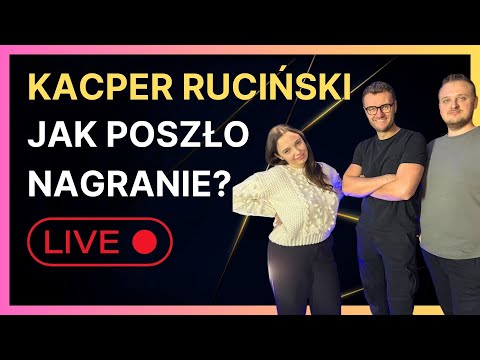 Kacper Ruciński - jak poszło nagranie :)