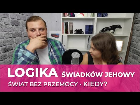 Logika Świadków Jehowy - Świat bez przemocy - kiedy? #7