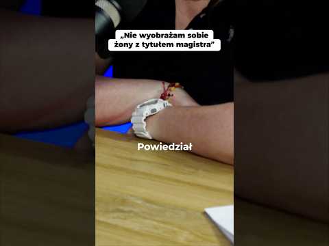 „Nie wyobrażam sobie żony z tytułem magistra”