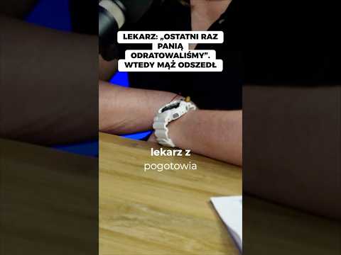 LEKARZ  „OSTATNI RAZ PANIĄ ODRATOWALIŚMY”  WTEDY MĄŻ ODSZEDŁ