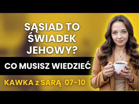 Jak żyć z sąsiadem Świadkiem Jehowy? Poradnik i Q&A kawka z Sarą 7-10