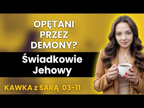 Opętanie czy choroba psychiczna? Co świadkowie Jehowy piszą w swoich materiałach - kawka z Sarą